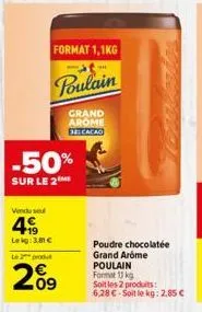 venda seu  -50%  sur le 2  19  leig: 3,80 €  format 1,1kg  it- poulain  l2produ  grand arome  331cacao  09  poudre chocolatée grand arome  poulain  format 13 kg  soit les 2 produits:  6,28 €-soit le k