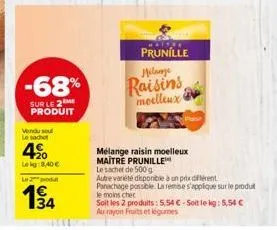 -68%  sur le 2me produit  vendu se le sachet  20 lekg: 8.40€  lo  sal  prunille  melange  raisins moelleux  mélange raisin moelleux maitre prunille  le sachet de 500 g  autre variété disponible à un p