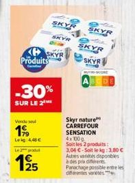 Produits  C  Vendu seul  19⁹9  Leg: 4,40€  -30%  SUR LE 2 ME  Le produ  12/25  SKYR  SKYR  SKYR  SKYR  SKYR  SKYR  SUTH-SCORE  Skyr nature CARREFOUR SENSATION 4x100 g Soit les 2 produits: 3,04 €-Soit 