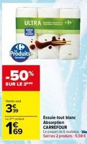 produits  -50%  sur le 2  69  ultra  essuie-tout blanc absorption carrefour  le paquet de 6 mouleaux soit les 2 produits: 5,08 € 
