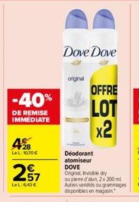 28 LeL 1070 €  2.57  €  LeL:6,43 €  original  Dove Dove  OFFRE  LOT x2  Déodorant atomiseur DOVE Original, Invisible dry  ou plene d'alun, 2x 200 ml Autres variétés ou grammages disponibles en magasin