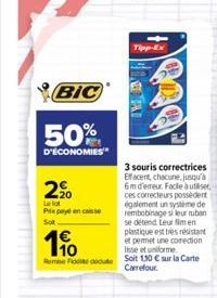 BIC  50%  D'ÉCONOMIES  2.⁹0  Le lot  Pix payé en caisse  190  Remise Fidele doute  Tipp  LA PAL  3 souris correctrices Effacent, chacune, jusqu'à 6m d'eneur. Facle à utiliser ces correcteurs possèdent