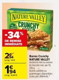 nature valley crunchy  & mill  -34%  de remise  immédiate  24  lekg: 14 €  €  le kg:9,24 €  barres crunchy nature valley avoine & miel ou avoine & chocolat noir, par 10, 210 g autres variétés ou gramm