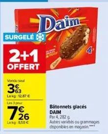 surgelé  2+1  offert  vondu soul  33  lekg: 12.87 € les 3 pour  726  lekg: 8.58 €  daim  bâtonnets glacés daim  par 4, 282 g  autres variétés ou grammages disponibles en magasin.*****  4 