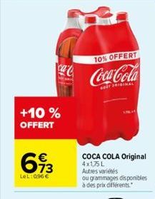 +10%  OFFERT  € 73  LeL:096 €  10% OFFERT  Coca-Cola  BEST PRIGINAL  COCA COLA Original 4x1,75L Autres variétés ou grammages disponibles à des prix différents. 