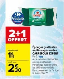 Produits  Carrefour  2+1  OFFERT  Vendu soul  19  Les 3 pour  230  EXPERT  Éponges grattantes multi-usages vertes CARREFOUR EXPERT Par 3.  Autres variétés disponibles à des prix différents Panachage p