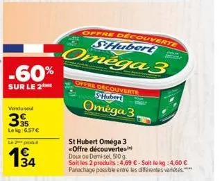 -60%  sur le 2 me  vendu soul  35  le kg: 6,57 €  le 2 produt  34  offre découverte shubert  oméga 3,  offre découverte  shubert  omega3  pour  st hubert oméga 3 «offre découverte doux ou demi-sel, 51