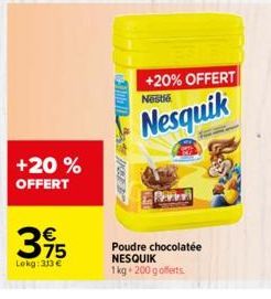 +20 % OFFERT  315  €  Lokg: 313 €  +20% OFFERT Nestlé  Nesquik  Poudre chocolatée NESQUIK 1kg 200 g offerts 