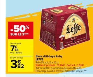 -50%  SUR LE 2 ME  Vendu seul  7%  Le L: 2,55€  Le 2 produt  382  Bière d'Abbaye Ruby LEFFE  Ruby 5% vol., 12 x 25 d.  Soit les 2 produits: 11,46 €-Soit le L:1.91€ Autres variétés disponibles à des pr