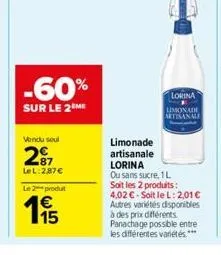 -60%  sur le 2 me  vendu soul  27  lel:2,87€  le 2 produt  115  limonade artisanale  lorina  limonade artisanale  lorina  ou sans sucre, 1 l  soit les 2 produits: 4,02 € - soit le l: 2,01 € autres var