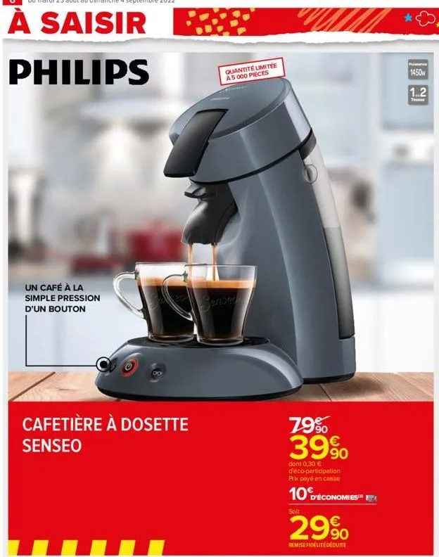 6 du mardi 23 août au dimanche 4 septembre 2022  à saisir  philips  un café à la simple pression d'un bouton  cafetière à dosette senseo  quantité limitée a5 000 pieces  79% 39%  dont 0,30 € d'éco-par