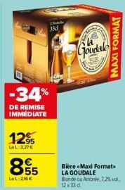 -34%  DE REMISE IMMEDIATE  12%  LeL 3.27€  8.55  €  LeL:2% €  h  33d  Goodale  Bière Maxi Format  LA GOUDALE Blonde ou Ambrée, 7,2% vol. 12 x 33 d  MAXI FORMAT 