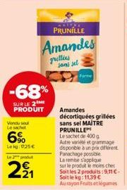 Vendu seul Le sachet  6%  Lekg: 25€  -68%  SUR LE 2 ME PRODUIT  Le produ  221  PRUNILLE  Amandes  grillées sans sel  Amandes décortiquées grillées  sans sel MAITRE PRUNILLE  Le sachet de 400 g Autre v