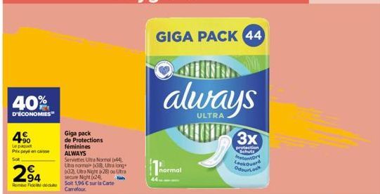 40%  D'ÉCONOMIES  4%  Le paquet Pix payé en caisse  Sot  Giga pack de Protections féminines ALWAYS  Serviettes Ultra Normal (44) Uta normal 638 Ura long 032), Ultra Night 28) ou Ultra secure Night (24