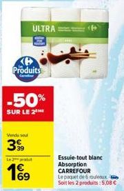 Produits  -50%  SUR LE 2  Le produ  69  ULTRA  Essuie-tout blanc Absorption CARREFOUR  Le paquet de 6 mouleaux Soit les 2 produits: 5,08 € 