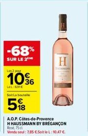 -68%  SUR LE 2  Les 2 pour  10%  LeL:691€  Soit La bouteille  5%8  A.O.P. Côtes-de-Provence HHAUSSMANN BY BREGANÇON Rose, 75 cl  Vendu seul: 7,85 €.Soit le L: 10,47 €.  H 