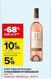 -68%  sur le 2  les 2 pour  10%  lel:691€  soit la bouteille  5%8  a.o.p. côtes-de-provence hhaussmann by bregançon rose, 75 cl  vendu seul: 7,85 €.soit le l: 10,47 €.  h 