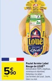 Lekg  63  90  FERMIERS  Loue  PALLO  Liberté  Poulet fermier Label Rouge de LOUE Alimentation 100% végétaux minéraux et vitamines Détenteur du label:  Les fermiers de Loué Jaune, blanc ou nok 