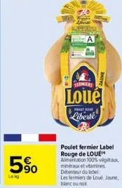 lekg  63  90  fermiers  loue  pallo  liberté  poulet fermier label rouge de loue alimentation 100% végétaux minéraux et vitamines détenteur du label:  les fermiers de loué jaune, blanc ou nok 