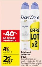 28 LeL 1070 €  2.57  €  LeL:6,43 €  original  Dove Dove  OFFRE  LOT x2  Déodorant atomiseur DOVE Original, Invisible dry  ou pleme d'alun, 2x 200 ml Autres variétés ou grammages disponibles en magasin