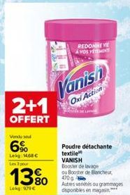 Vendu soul  6%  Lekg: 1468 € Les 3 pour  13%  Lekg: 909€  2+1  OFFERT  REDONNEVIE A VOS VETEMENT  Vanish  Oxi Action  Poudre détachante  textile  VANISH  Booster de lavage ou Booster de Blancheur, 470