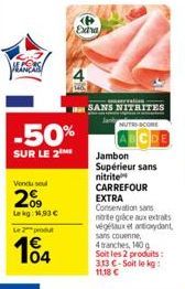 ex  Vendu sel  -50%  SUR LE 2 ME  09 Lekg: 1.93 €  Le 2 produt  04  Exha  que conservation – SANS NITRITES  Jambon Supérieur sans  nitrite CARREFOUR EXTRA Conservation sans norite grace aux extrats vé