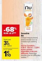 -68%  SUR LE 2  Vendu sel  35  LeL: 345€  Lo  10  ՈՄ  Smoothie  NU Orange manque passion Ananas banane coco ou Grenade açal canberry  1L  Soit les 2 produits: 4,55 €-Soit le L: 2,28 € Autres variétés 