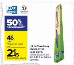 Oxford frança  50%  D'ÉCONOMIES  4%  Lekt  Prix payé encaisse  Soit  Lot de 3 rouleaux couvre-livres «Bon élève Dimensions:07x2m Fideddu Solt 2,45 € sur la carte  Carrefour  Fybration  245 