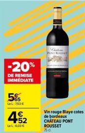 -20%  DE REMISE IMMEDIATE  5%  LeL:753 €  €  452  LeL: 6.03 €  Chilion PONT ROUSET  Vin rouge Blaye cotes de bordeaux CHÂTEAU PONT ROUSSET 75d 
