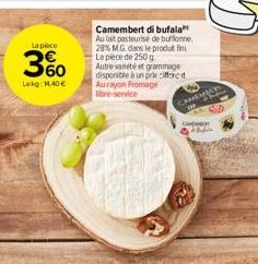 La pièce  3%  Lekg: 1.40€  Camembert di bufala Au lait pasteurise de buffonne 28% MG dans le produt fini La pièce de 250g  Autre variété et grammage disponible à un prix cifferent Aurayon Fromage libr