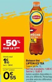 -50%  SUR LE 2 ME  Vendu sel  19  LeL: 130€  Le produ  65  55  Lipton  PECHE  ICE TEA  1L  Boisson the LIPTON ICE TEA  Saveur plche, 1L  Soit les 2 produits: 1,65 € - SoitleL: 0,83 €  Autres variétés 