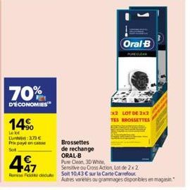 70%  D'ÉCONOMIES  14%  Le lot Lune): 3,73 € Prix payé en canse  So  497  €  Oral B  2 LOT DE 2x2  TES BROSSETTES  Brossettes de rechange ORAL-B Pure Clean, 3D White  Sensitive ou Cross Action, Lot de 