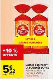 +10% OFFERTS  wi  552  Lekg: 5.02 €  Fournée  LOT DE 2  GACHES TRANCHEES  Fournée Sree  Gaches tranchées LA FOURNÉE DORÉE Au sucre ou pépite de chocolat, 2 x 500g +100 g offerts 