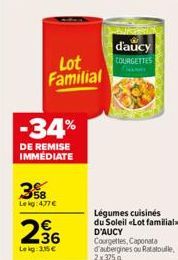 -34%  DE REMISE IMMEDIATE  58 Le kg: 4,77€  236  Lekg: 3,15 €  Lot Familial  d'aucy  COURGETTES  Légumes cuisinés  du Soleil «Lot familiala  D'AUCY Courgettes, Caponata d'aubergines ou Ratatouille, 2x