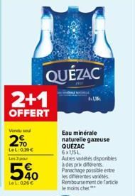 2+1  OFFERT  Vindu sou  2%  LeL: 0.30€  Les 3 par  540  LeL: 026€  QUÉZAC  1,15  Eau minérale naturelle gazeuse QUÉZAC 6x1,15L Autres varetes disponibles à des prix diferents Panachage possible entre 