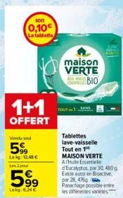 sonr  0,10€  La tablette  1+1  OFFERT  Vendu sou  599  Leig: 12,48 €  Les 2 pour  599  Lokg{KT  maison VERTE BIO  TOUT 1  Tablettes lave-vaisselle Tout en 14 MAISON VERTE A Huile Essentiele d'Eucalypt