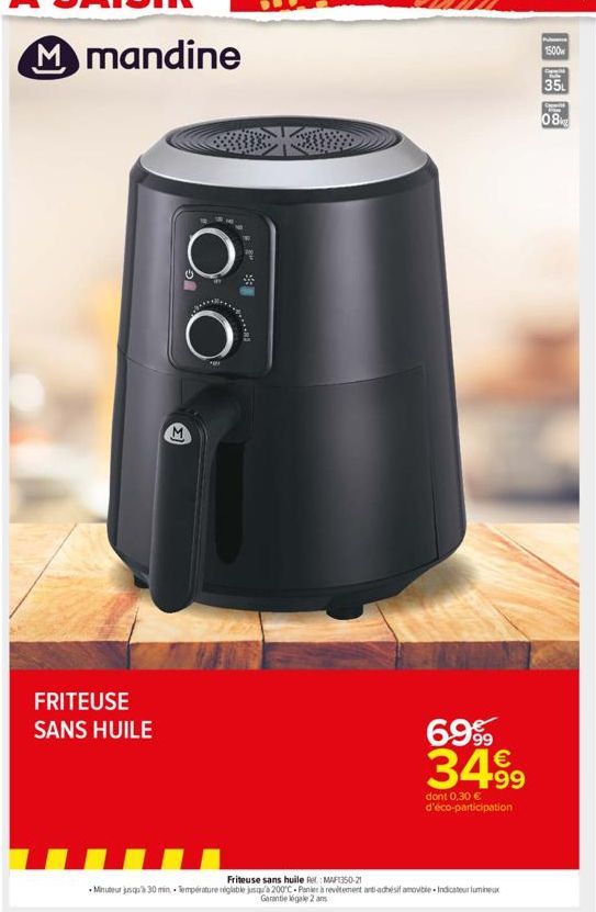 M mandine  FRITEUSE SANS HUILE  ******  $  69% 34.99  dont 0,30 € d'éco-participation  Friteuse sans huile Re: MAF1350-21  Minuteur jusqu'à 30 min. Temperature réglable jusqu'à 200°C-Panier à reviteme