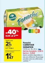 Sensation  Vendu seu  2  -40%  SUR LE 2  Lepack LeL:090€  L2produ  47  Panache  NUTH-SCORE  Panaché CARREFOUR  SENSATION  <0.5% vol, 10 x 25 d. Soit les 2 produits: 3,92 € - Soit le L: 0,78 € Autres v