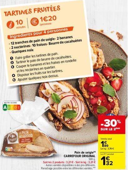 TARTINES  10  minutes  MUTRI-SCORE  ABCDE  Original  FRUITÉES  1€20  /personne  LE PAIN NET BROOD  Ingrédients pour 4 personnes  12 tranches de pain de seigle- 2 bananes -2 nectarines. 10 fraises- Beu