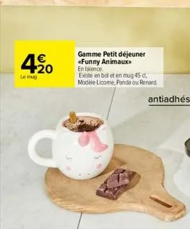 420  €  le mug  gamme petit déjeuner «funny animaux en faience.  existe en bol et en mug 45 d modèle licome, panda ou renard 