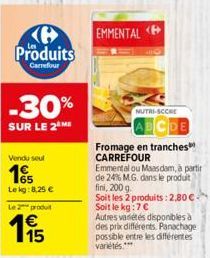 Produits  Carrefour  -30%  SUR LE 2 ME  Vendu seul  15  Lekg: 8,25 €  Le 2 produ  195  EMMENTAL  NUTRI-SCCRE  Fromage en tranches CARREFOUR  Emmental ou Maasdam, à partir de 24% M.G. dans le produit f