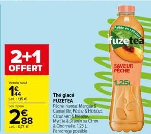 2+1  OFFERT  Vendu soul  1  LeL: 115€ Les 3 pour  288  LeL: 0,77 €  Thé glacé  FUZETEA  Pêche intense, Mangue & Camomille, Pêche & Hibiscus, Citron vert&Menthe  Myrtille & Jasmin ou Citron & Citronnel