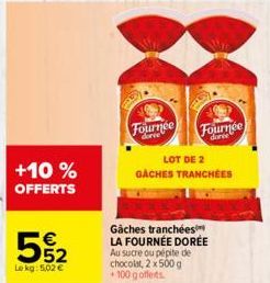 +10% OFFERTS  52  Le kg: 5,02 €  Fournée  LOT DE 2 GACHES TRANCHÉES  Gaches tranchées  LA FOURNÉE DORÉE Au sucre ou pépite de chocolat, 2 x 500 g +100 g offerts  Fournée 