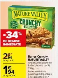 -34%  de remise immédiate  24  le kg: 14€ 1€  nature valley crunchy  avoine&mel  194  lekg:9,24 €  barres crunchy nature valley avoine & miel ou avoine & chocolat noir, par 10, 210 g  ban 5  autres va