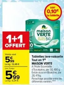 vendu soul  99 lekg: 12,48 € les 2 pour  59⁹  lekg:6,24 €  1+1  offert o  som  0,10€  la tablette  maison verte bio  tablettes lave-vaisselle  tout en 1  maison verte athuile essentielle d'eucalyptus,