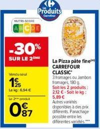 NUTRI-SCORE  Vindu soul  195  Lekg:6,94 €  Le 2 produit  -30%  SUR LE 2⁰ ME  87  Produits  Carrefour  La Pizza pâte fine CARREFOUR CLASSIC  3 fromages ou Jambon fromages, 180 g.  Soit les 2 produits: 