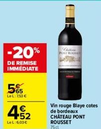 -20%  DE REMISE IMMÉDIATE  565  LeL: 753 €  € 52  Le L: 6,03€  Chilline PONT R  Vin rouge Blaye cotes de bordeaux CHÂTEAU PONT ROUSSET 75cl  