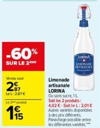 -60%  SUR LE 2 ME  Vendu soul  27  LeL:2,87€  Le 2 produt  115  Limonade artisanale  LORINA  LIMONADE ARTISANALE  LORINA  Ou sans sucre, 1 L Soit les 2 produits: 4,02 € - Soit le L: 2,01 € Autres vari