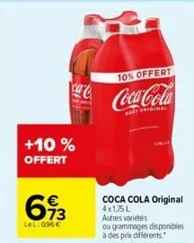 +10%  offert  € 73  lel:096 €  10% offert  coca-cola  best priginal  coca cola original 4x1,75l autres variétés ou grammages disponibles à des prix différents. 