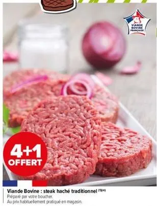 4+1  offert  viande bovine: steak haché traditionnel préparé par votre boucher.  au prix habituellement pratiqué en magasin.  viande sovie prancaise 